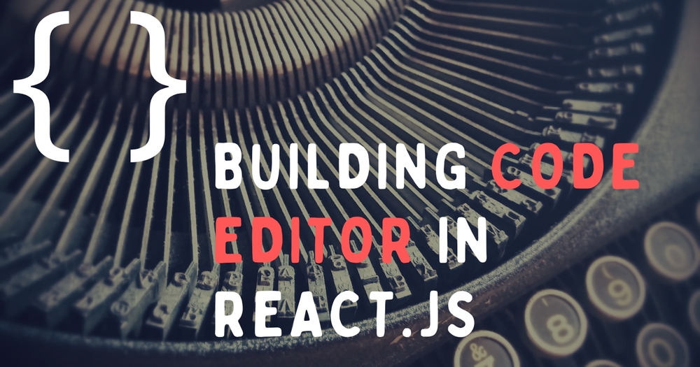 Featured image for How to build your own code editor using React.js
